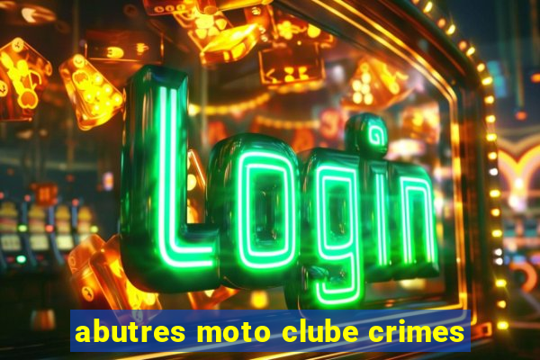 abutres moto clube crimes